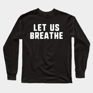 let us breathe Long Sleeve T-Shirt